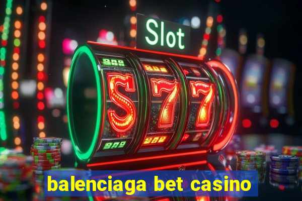 balenciaga bet casino