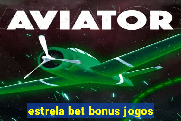 estrela bet bonus jogos