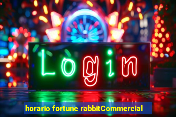 horario fortune rabbitCommercial