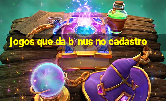 jogos que da b么nus no cadastro