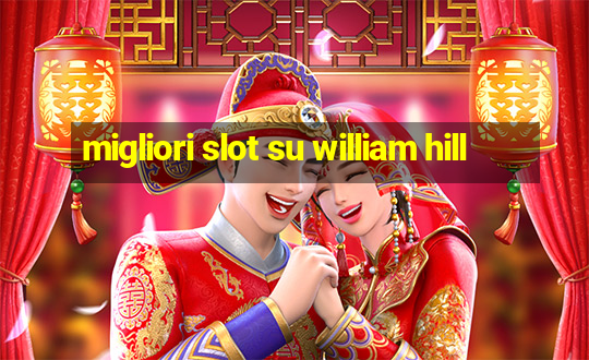 migliori slot su william hill