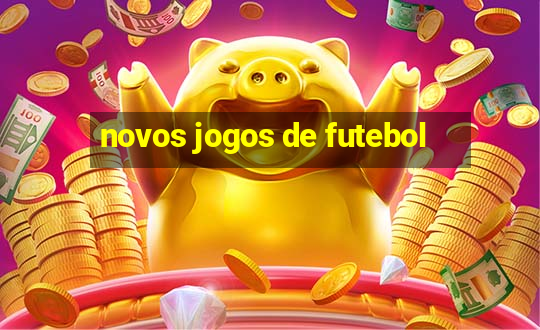 novos jogos de futebol