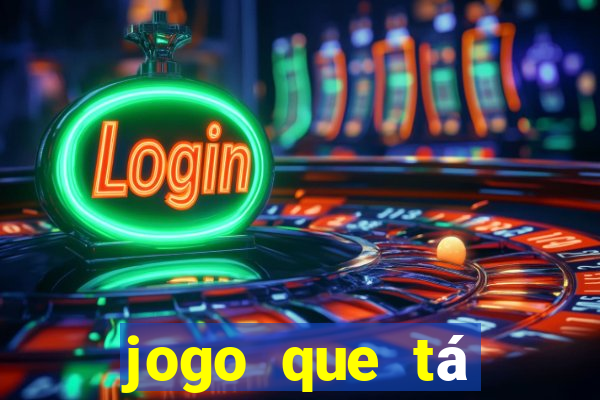 jogo que tá ganhando dinheiro