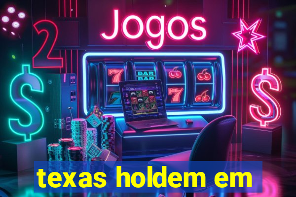 texas holdem em