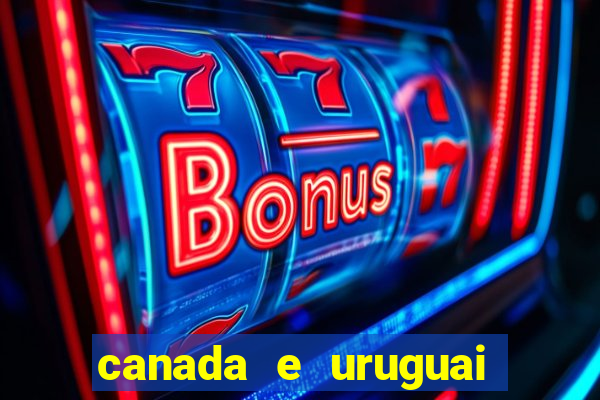 canada e uruguai onde assistir