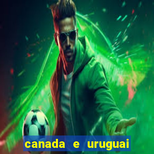 canada e uruguai onde assistir