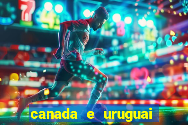 canada e uruguai onde assistir