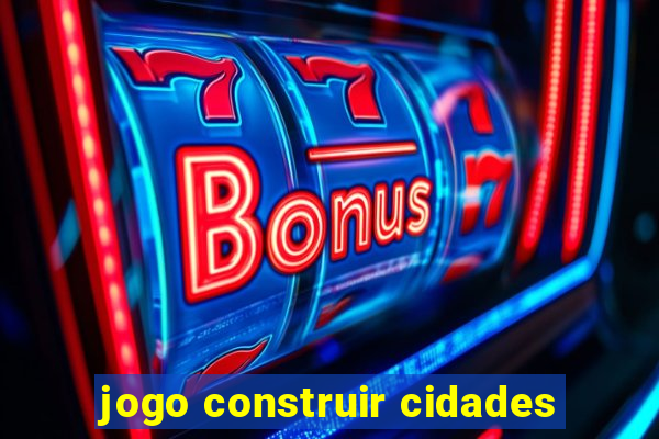 jogo construir cidades