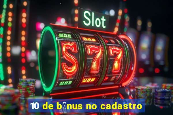 10 de b么nus no cadastro