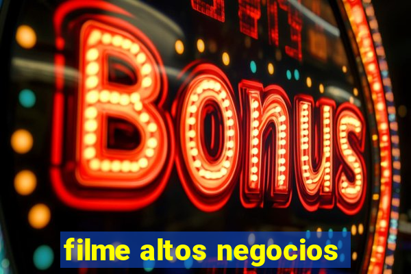 filme altos negocios