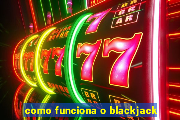 como funciona o blackjack