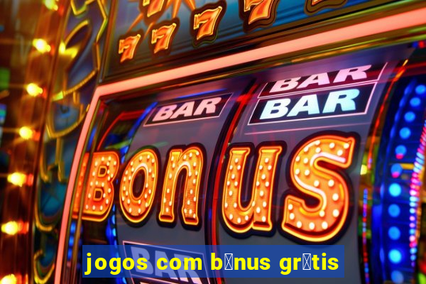 jogos com b么nus gr谩tis