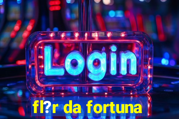 fl?r da fortuna