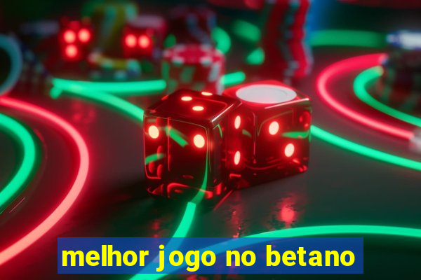 melhor jogo no betano