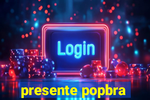 presente popbra