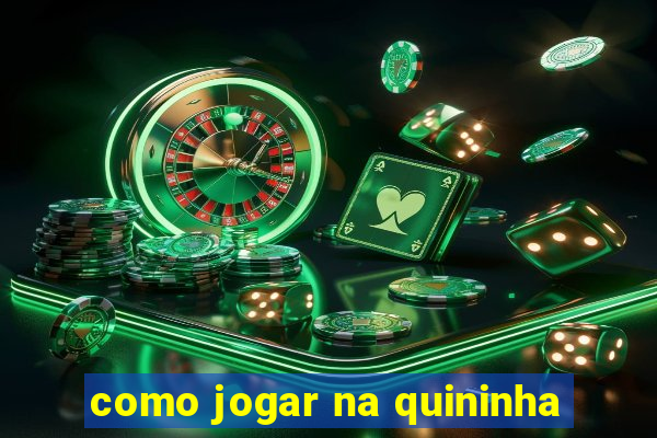 como jogar na quininha