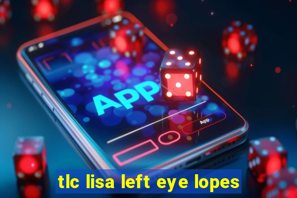 tlc lisa left eye lopes