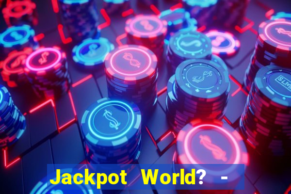 Jackpot World? -  Slots Casino