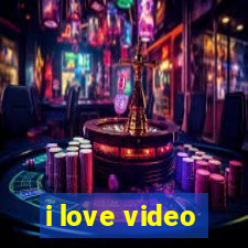 i love video