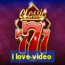 i love video