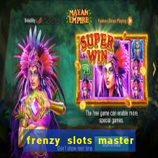 frenzy slots master paga mesmo ou n?o