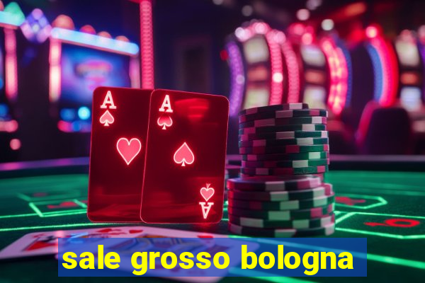 sale grosso bologna