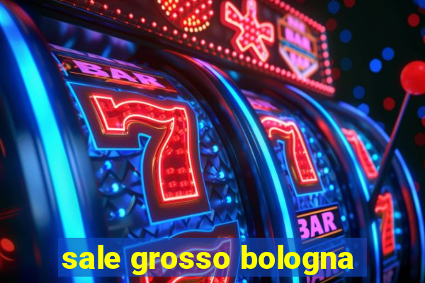 sale grosso bologna