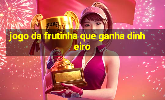 jogo da frutinha que ganha dinheiro