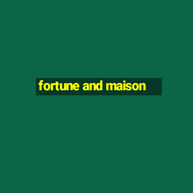 fortune and maison