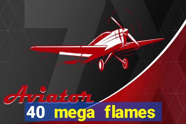 40 mega flames slot online