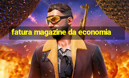 fatura magazine da economia