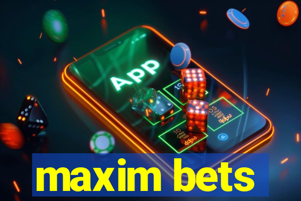 maxim bets