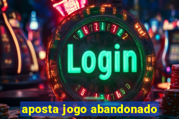 aposta jogo abandonado