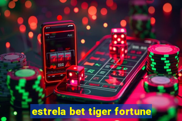 estrela bet tiger fortune