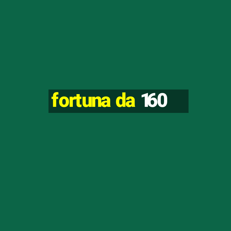 fortuna da 160