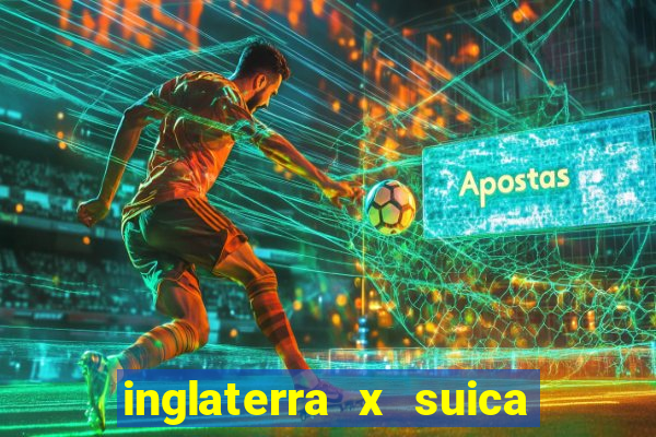 inglaterra x suica ao vivo