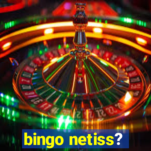 bingo netiss?