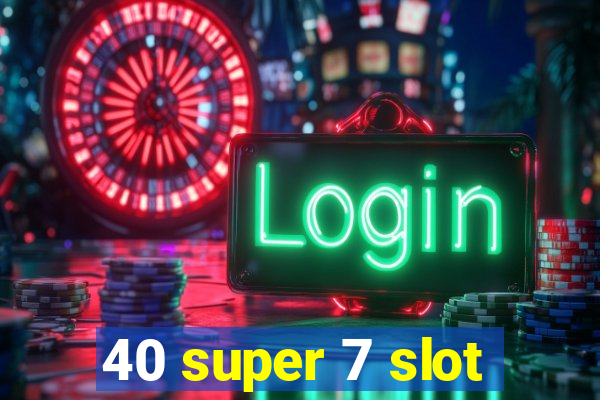 40 super 7 slot