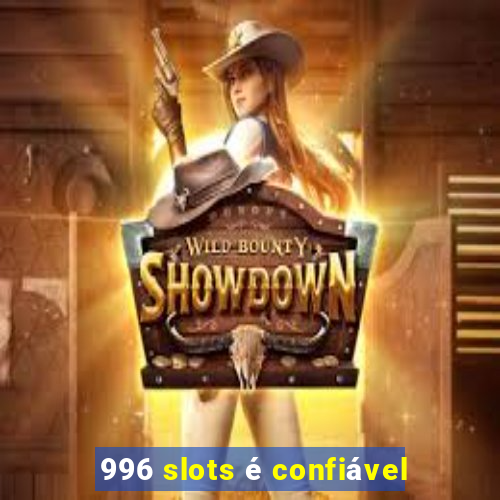 996 slots é confiável