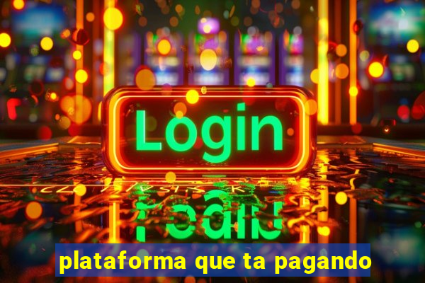 plataforma que ta pagando