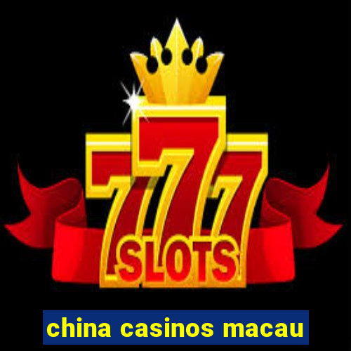 china casinos macau