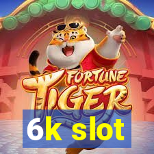 6k slot