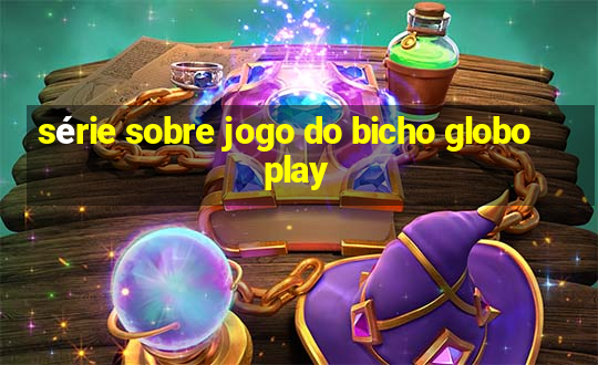 série sobre jogo do bicho globoplay