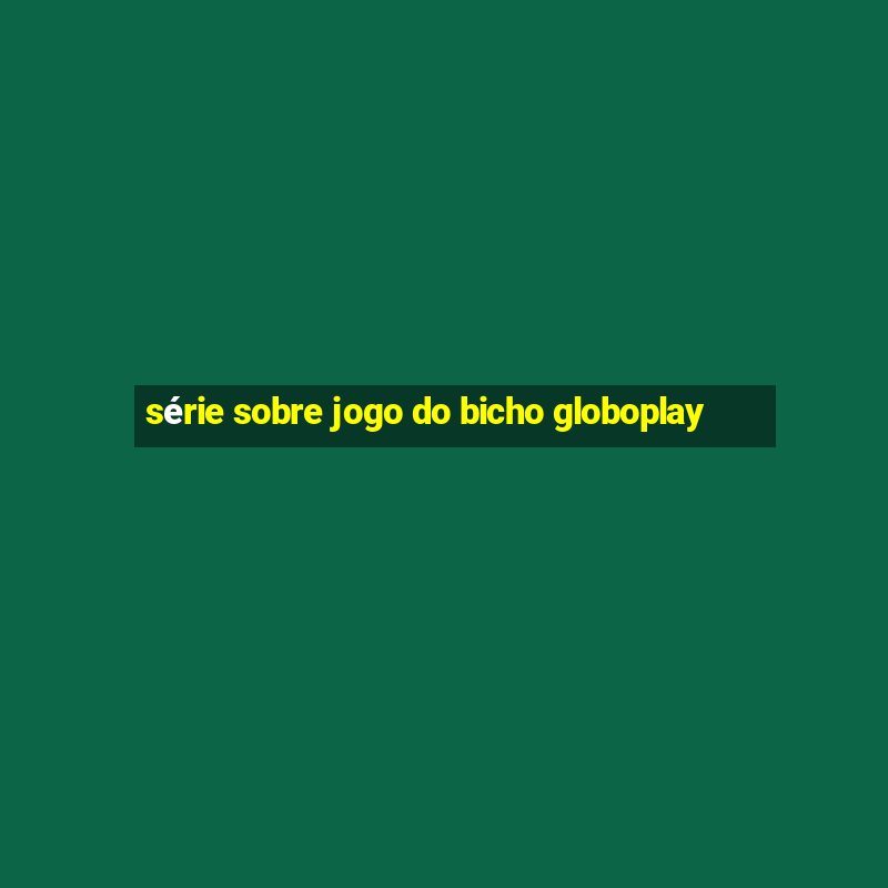 série sobre jogo do bicho globoplay