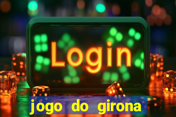 jogo do girona onde assistir