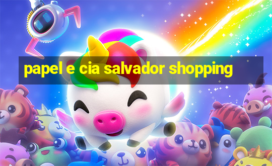 papel e cia salvador shopping