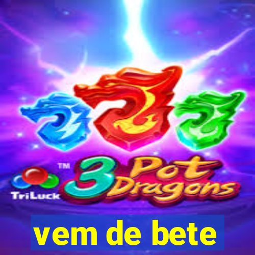 vem de bete