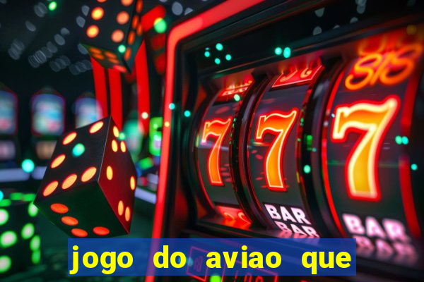 jogo do aviao que ganha dinheiro aposta