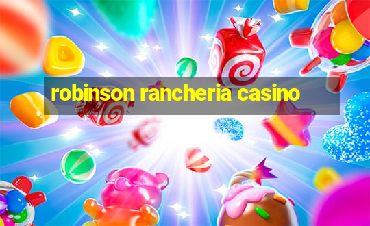 robinson rancheria casino