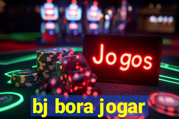 bj bora jogar